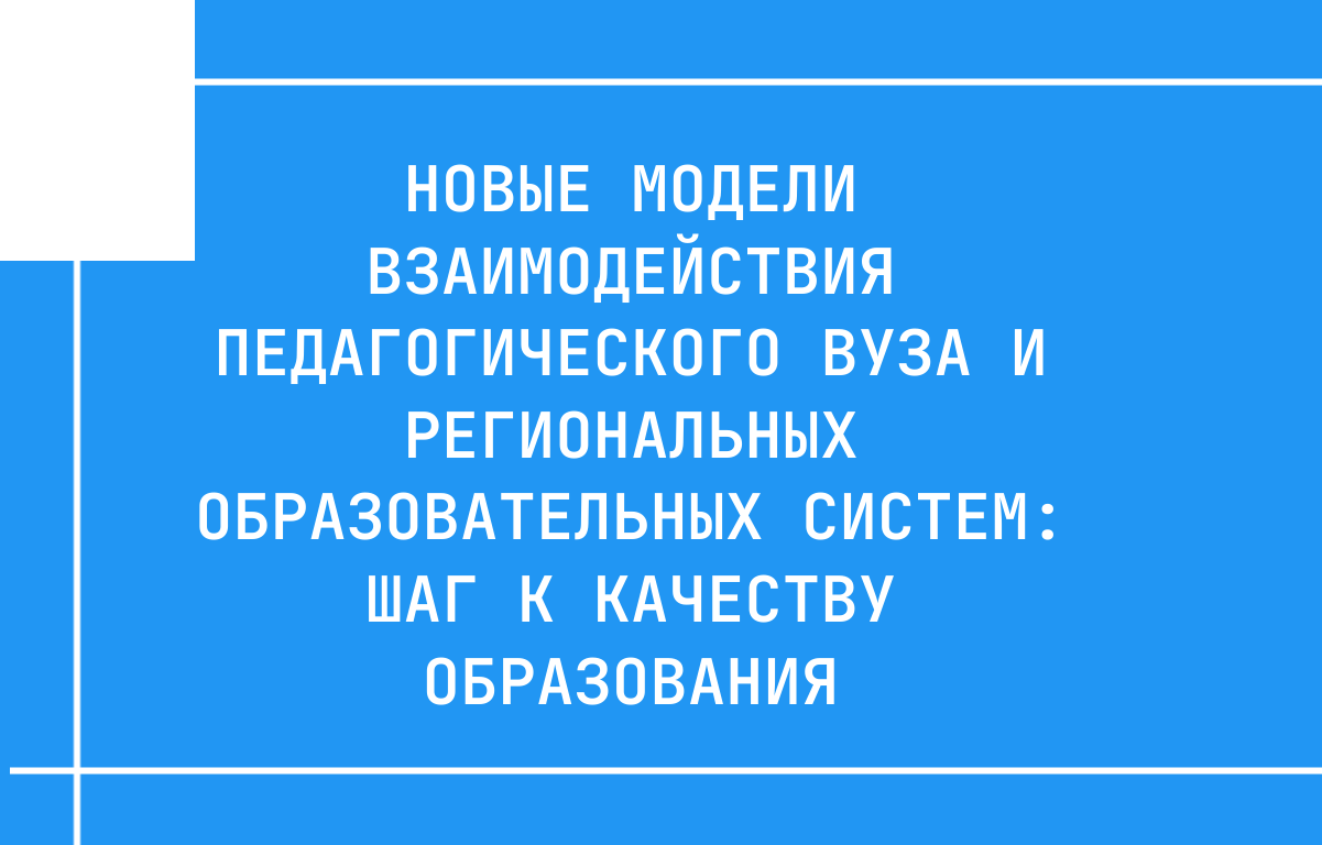 Новые модели взаимодействия педагогического вуза и региональных образовательных систем: шаг к качеству образования